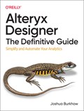 Alteryx Designer: The Definitive Guide | Joshua Burkhow | 