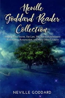 Neville Goddard Reader Collection: Feeling is the Secret, The Law, The Power of Awareness, Redemption, Resurrection, and Many Other Lectures