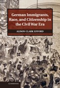 German Immigrants, Race, and Citizenship in the Civil War Era | Wisconsin)Efford AlisonClark(MarquetteUniversity | 