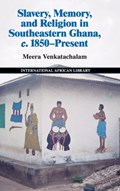 Slavery, Memory and Religion in Southeastern Ghana, c.1850-Present | Meera Venkatachalam | 