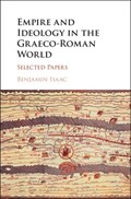 Empire and Ideology in the Graeco-Roman World | Benjamin (tel-Aviv University) Isaac | 