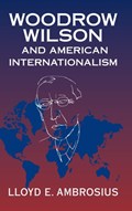 Woodrow Wilson and American Internationalism | Lincoln)Ambrosius LloydE.(UniversityofNebraska | 