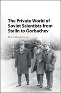 The Private World of Soviet Scientists from Stalin to Gorbachev | Virginia)Rogacheva Maria(CollegeofWilliamandMary | 