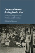 Ottoman Women during World War I | Elif Mahir Metinsoy | 