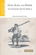 Guns, Race, and Power in Colonial South Africa | William Kelleher Storey | 