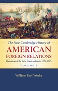 The New Cambridge History of American Foreign Relations: Volume 1, Dimensions of the Early American Empire, 1754-1865 | William Earl (San Diego State University) Weeks | 