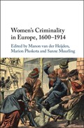 Women's Criminality in Europe, 1600-1914 | Manon (Universiteit Leiden) van der Heijden ; Marion (Universiteit Leiden) Pluskota ; Sanne (Universiteit Leiden) Muurling | 