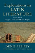 Explorations in Latin Literature: Volume 2, Elegy, Lyric and Other Topics | NewJersey)Feeney Denis(PrincetonUniversity | 
