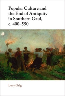 Popular Culture and the End of Antiquity in Southern Gaul, c. 400–550