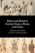 Rulers and Ruled in Ancient Greece, Rome, and China | HANS (WESTFALISCHE WILHELMS-UNIVERSITAT MUNSTER,  Germany) Beck ; Griet (McGill University, Montreal) Vankeerberghen | 