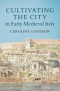 Cultivating the City in Early Medieval Italy | Caroline (University of Cambridge) Goodson | 