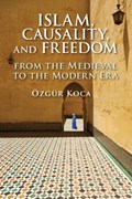 Islam, Causality, and Freedom | Oezgur Koca | 