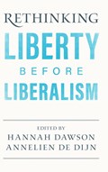 Rethinking Liberty before Liberalism | HANNAH (KING'S COLLEGE LONDON) DAWSON ; ANNELIEN (UNIVERSITEIT UTRECHT,  The Netherlands) de Dijn | 
