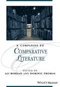 A Companion to Comparative Literature | ALI (UNIVERSITY OF CALIFORNIA,  Los Angeles, CA) Behdad ; Dominic (University of California, Los Angeles, CA) Thomas | 