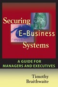 Securing E-Business Systems: A Guide for Managers and Executives | Timothy Braithwaite | 