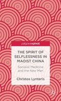 The Spirit of Selflessness in Maoist China | Christos Lynteris | 