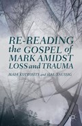 Re-Reading the Gospel of Mark Amidst Loss and Trauma | Kotrosits, Maia ; Taussig, Hal | 