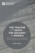 The Theatre of Death - The Uncanny in Mimesis | Mischa Twitchin | 
