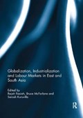 Globalization, Industrialization and Labour Markets in East and South Asia | RAJAH (UNIVERSITI OF MALAYA,  Malaysia) Rasiah ; Bruce McFarlane ; Sarosh Kuruvilla | 