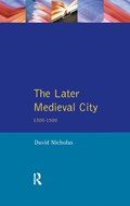 The Later Medieval City | David (University College London, Uk University College London, London, Eng University College London, Uk) Nicholas | 
