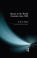 Britain in the World Economy since 1880 | Bernard W.E. Alford | 