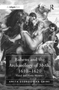 Rubens and the Archaeology of Myth, 1610-1620 | Aneta Georgievska-Shine | 