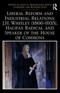 Liberal Reform and Industrial Relations: J.H. Whitley (1866-1935), Halifax Radical and Speaker of the House of Commons | JOHN A. (UNIVERSITY OF HUDDERSFIELD,  UK) Hargreaves ; Keith (University of Huddersfield, UK) Laybourn ; Richard (University of Exeter, UK) Toye | 