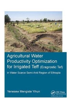 Agricultural Water Productivity Optimization for Irrigated Teff (Eragrostic Tef) in a Water Scarce Semi-Arid Region of Ethiopia