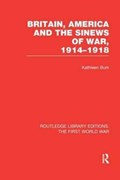 Britain, America and the Sinews of War 1914-1918 (RLE The First World War) | Kathleen Burk | 