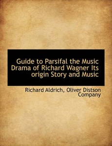 Guide to Parsifal the Music Drama of Richard Wagner Its origin Story and Music