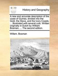 A new and accurate description of the coast of Guinea, divided into the Gold, the Slave, and the Ivory Coasts. ... Illustrated with several cuts. Written originally in Dutch by William Bosman, ... The | Willem. Bosman | 