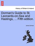 Dorman's Guide to St. Leonards-on-Sea and Hastings, ... Fifth edition. | James Dorman | 
