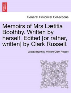 Memoirs of Mrs Lætitia Boothby. Written by herself. Edited [or rather, written] by Clark Russell.