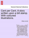 Cent per Cent. A story written upon a bill stamp. With coloured illustrations. | William Jerrold | 