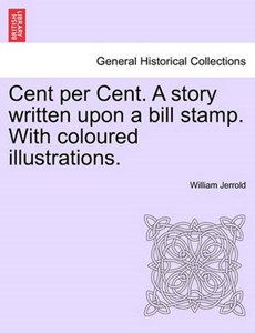 Cent per Cent. A story written upon a bill stamp. With coloured illustrations.