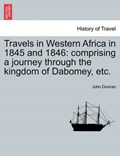Travels in Western Africa in 1845 and 1846: comprising a journey through the kingdom of Dabomey, etc. | John Duncan | 
