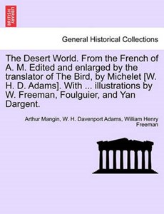 The Desert World. From the French of A. M. Edited and enlarged by the translator of The Bird, by Michelet [W. H. D. Adams]. With ... illustrations by W. Freeman, Foulguier, and Yan Dargent.