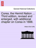 Corea, the Hermit Nation ... Third edition, revised and enlarged, with additional chapter on Corea in 1888. | William Elliot Griffis | 