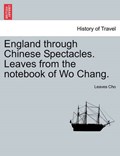 England through Chinese Spectacles. Leaves from the notebook of Wo Chang. | Leaves Cho | 
