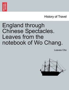 England through Chinese Spectacles. Leaves from the notebook of Wo Chang.