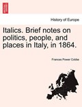 Italics. Brief notes on politics, people, and places in Italy, in 1864. | Frances Power Cobbe | 