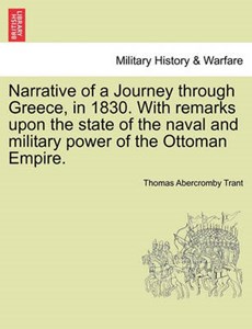 Narrative of a Journey through Greece, in 1830. With remarks upon the state of the naval and military power of the Ottoman Empire.