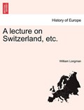 A lecture on Switzerland, etc. | William Longman | 