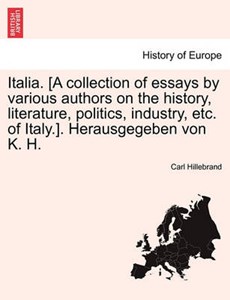 Italia. [A collection of essays by various authors on the history, literature, politics, industry, etc. of Italy.]. Herausgegeben von K. H.