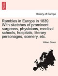 Rambles in Europe in 1839. With sketches of prominent surgeons, physicians, medical schools, hospitals, literary personages, scenery, etc. | William Gibson | 