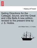 Sailing Directions for the Cattegat, Sound, and the Great and Little Belts A new edition, revised to the present time by J. S. Hobbs. | John William Norie | 