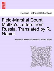 Field-Marshal Count Moltke's Letters from Russia. Translated by R. Napier.