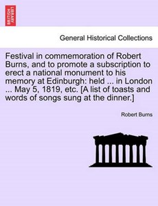 Festival in commemoration of Robert Burns, and to promote a subscription to erect a national monument to his memory at Edinburgh: held ... in London ... May 5, 1819, etc. [A list of toasts and words o