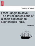 From Jungle to Java. The trivial impressions of a short excursion to Netherlands India. | Arthur Keyser | 