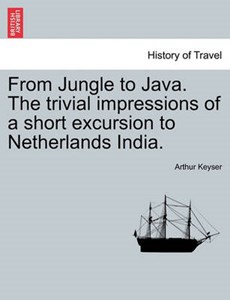 From Jungle to Java. The trivial impressions of a short excursion to Netherlands India.